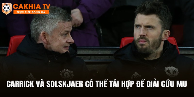 Carrick và Solskjaer có thể tái hợp để giải cứu MU