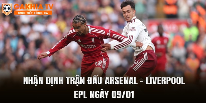 Nhận Định Arsenal vs Liverpool (09/01)