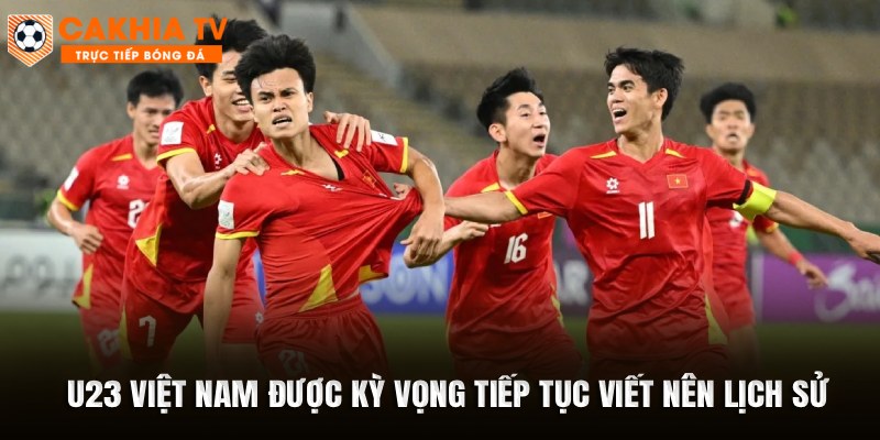 U23 Việt Nam được kỳ vọng tiếp tục viết nên lịch sử