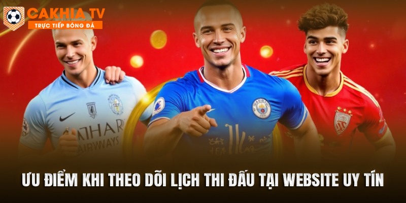 Ưu điểm khi theo dõi lịch thi đấu tại website uy tín