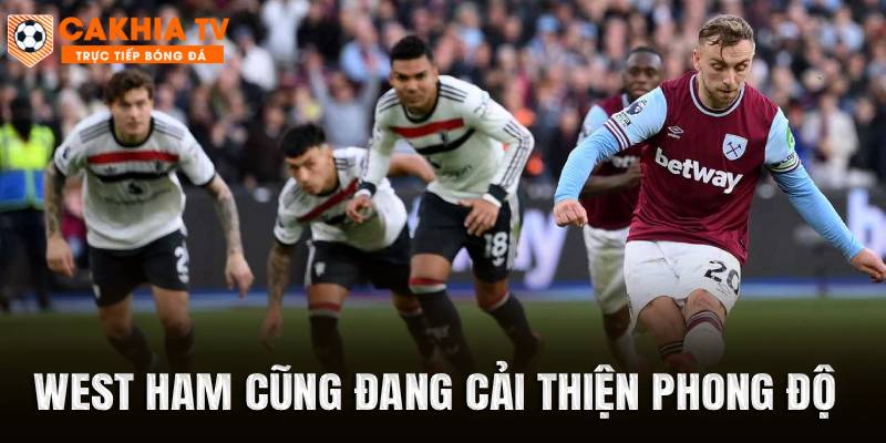 West Ham cũng đang cải thiện phong độ