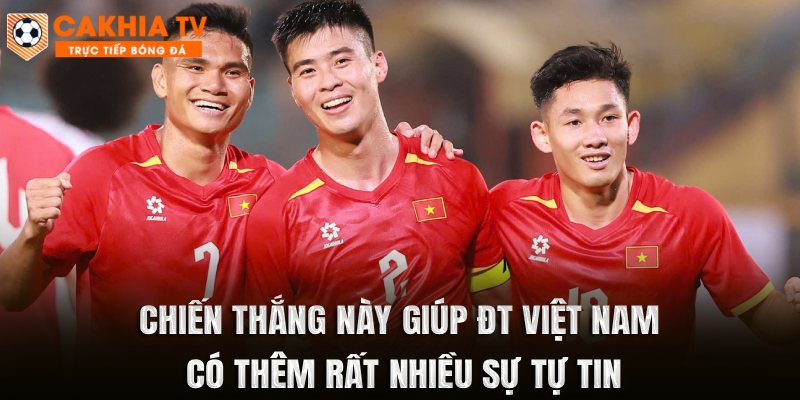 Chiến thắng này giúp ĐT Việt Nam có thêm rất nhiều sự tự tin