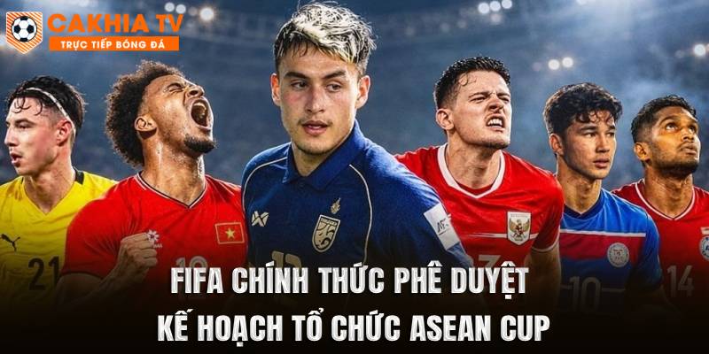 FIFA chính thức phê duyệt kế hoạch tổ chức ASEAN Cup