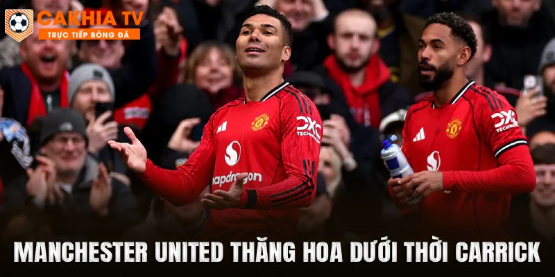 Manchester United thăng hoa dưới thời Carrick