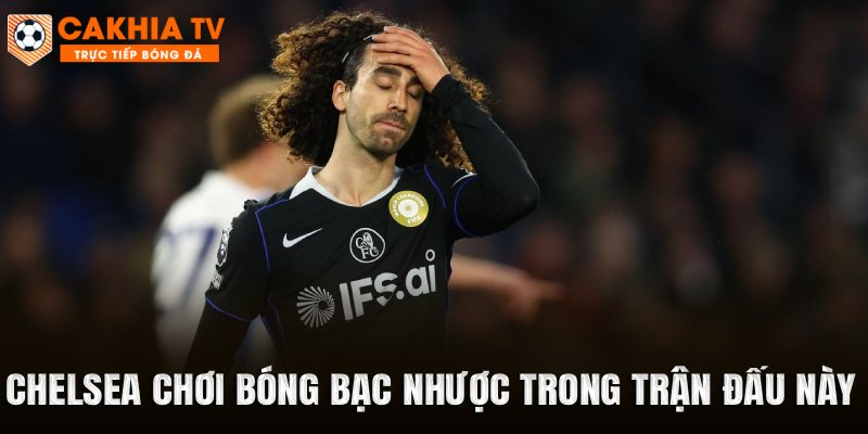Chelsea chơi bóng bạc nhược trong trận đấu này