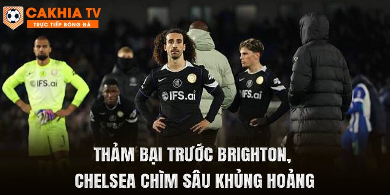 Thảm Bại Trước Brighton, Chelsea Chìm Sâu Khủng Hoảng